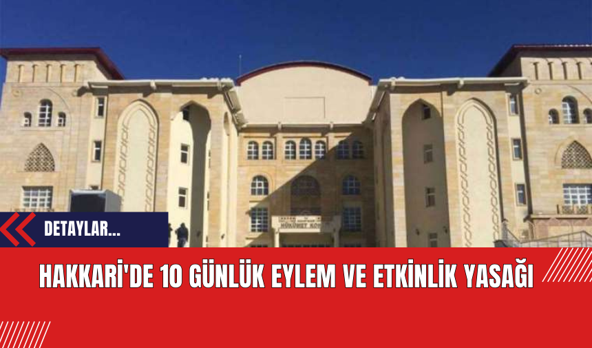 Hakkari'de 10 Günlük Eylem ve Etkinlik Yasağı