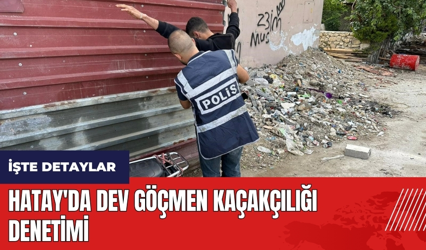 Hatay'da dev göçmen kaçakçılığı denetimi