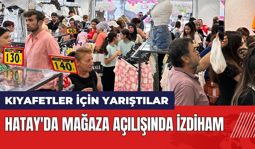 Hatay'da mağaza açılışında izdiham!