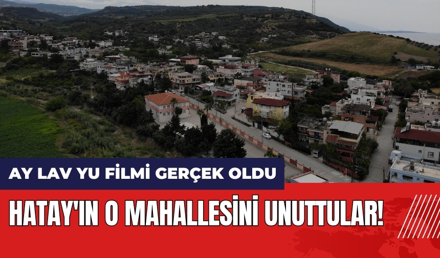 Hatay'ın o mahallesini unuttular!