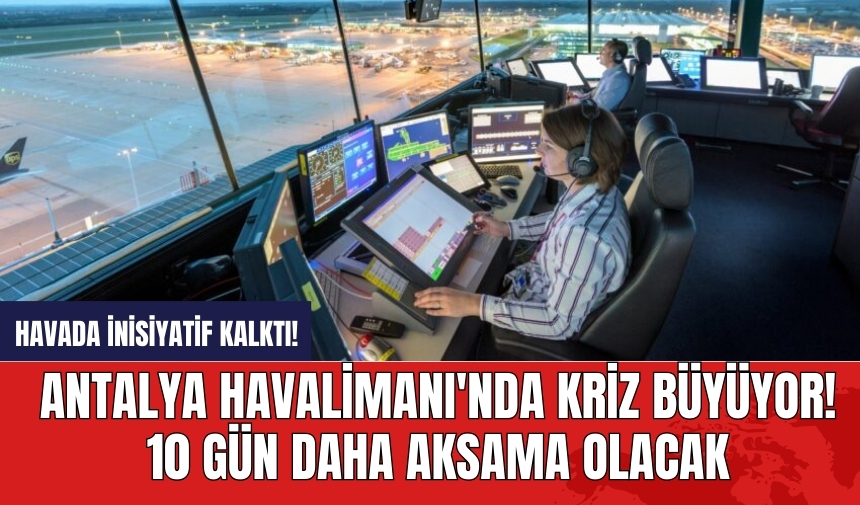 Antalya Havalimanı'nda kriz büyüyor! Havada inisiyatif kalktı!