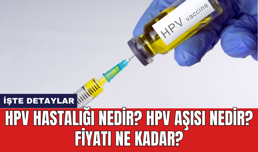 HPV Hastalığı Nedir? HPV Aşısı Nedir? Fiyatı Ne Kadar?