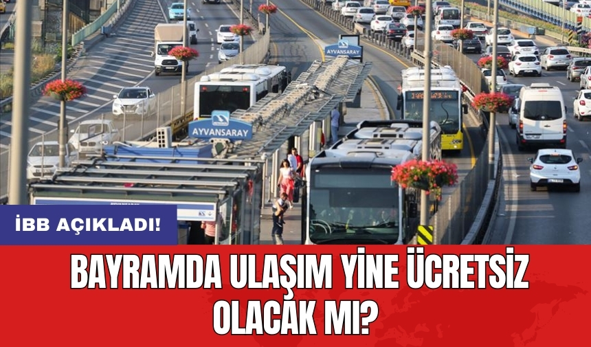 İBB açıkladı! Bayramda ulaşım yine ücretsiz olacak mı?