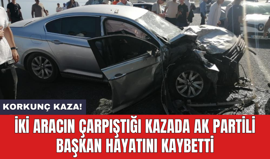 İki aracın çarpıştığı kazada AK Partili başkan hayatını kaybetti