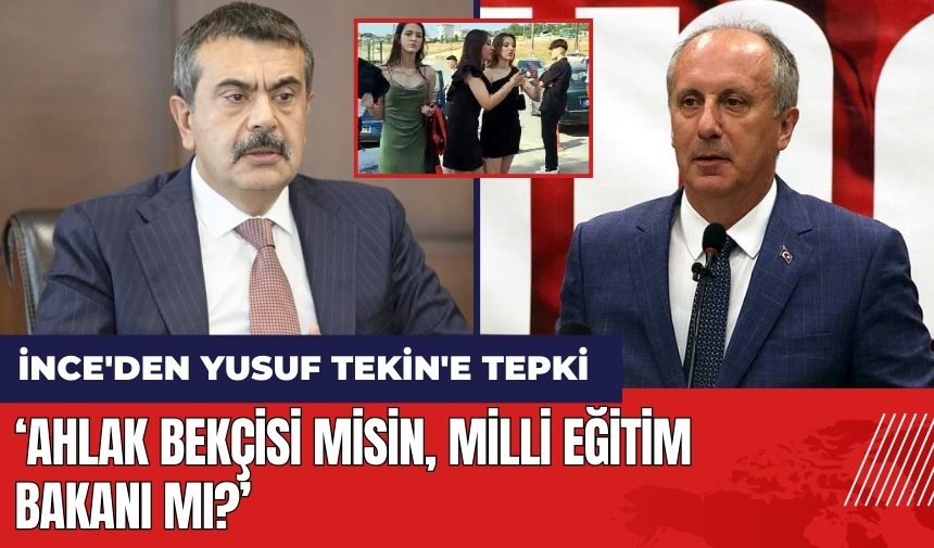 İnce'den Yusuf Tekin'e tepki: Ahlak bekçisi misin, Milli Eğitim Bakanı mı?