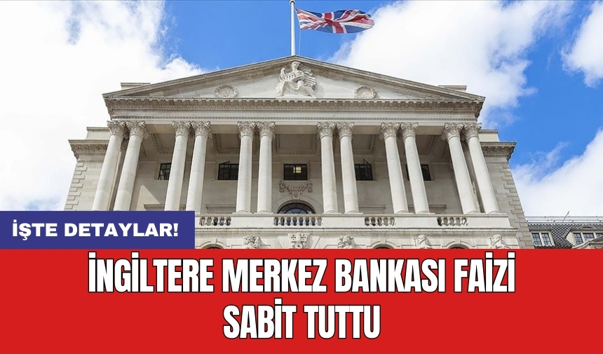 İngiltere Merkez Bankası faizi sabit tuttu