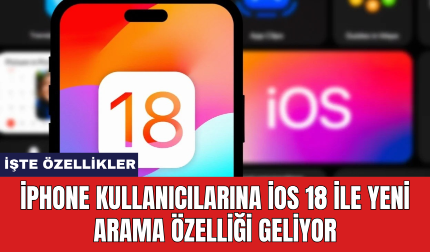 iPhone kullanıcılarına iOS 18 ile yeni arama özelliği geliyor