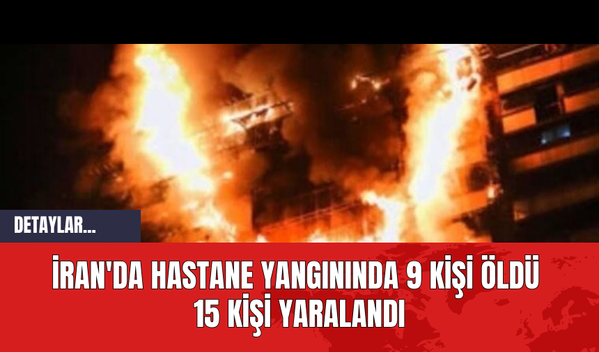 İran'da Hastane Yangınında 9 Kişi Öldü 15 Kişi Yaralandı