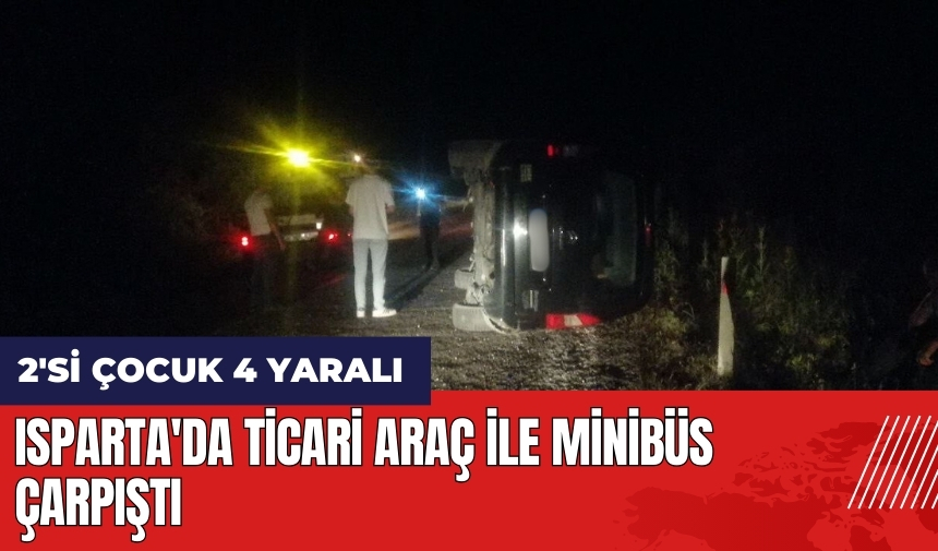 Isparta'da ticari araç ile minibüs çarpıtı: 2'si çocuk 4 yaralı