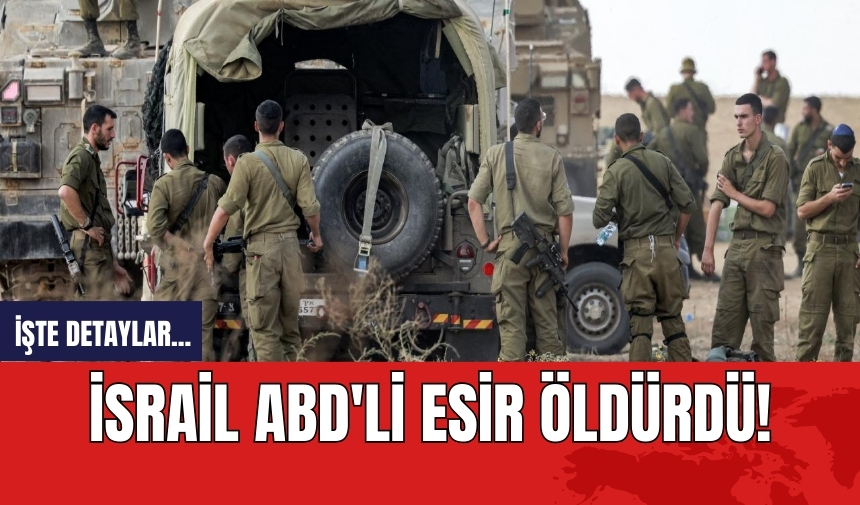 İsrail ABD'li esir öldürdü! İşte detaylar