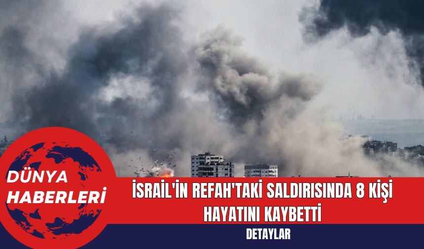 İsrail'in Refah'taki Saldırısında 8 Kişi Hayatını Kaybetti