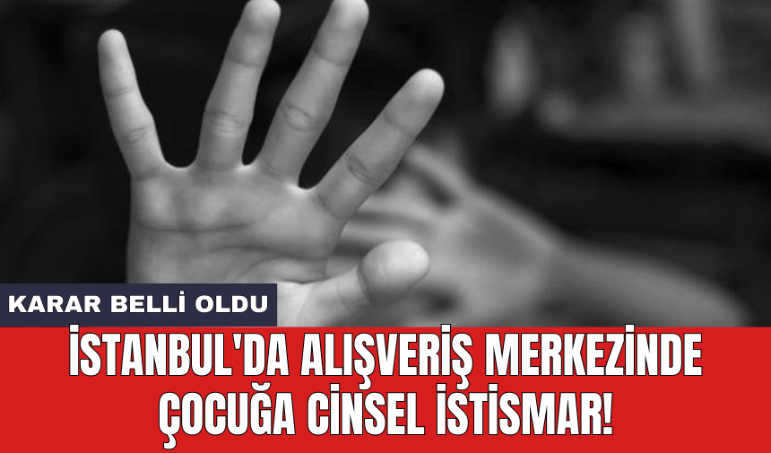 İstanbul'da alışveriş merkezinde çocuğa cins*l ist*smar!