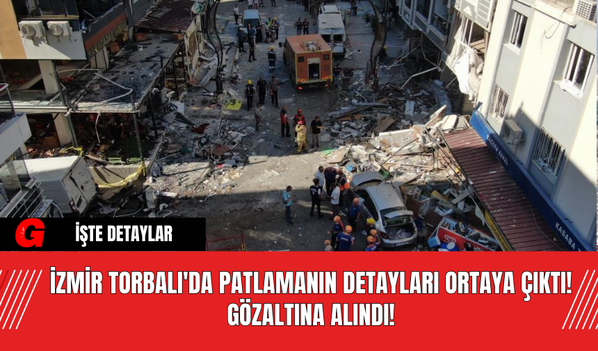 İzmir Torbalı'da Patlamanın Detayları Ortaya Çıktı! Gözaltına Alındı!