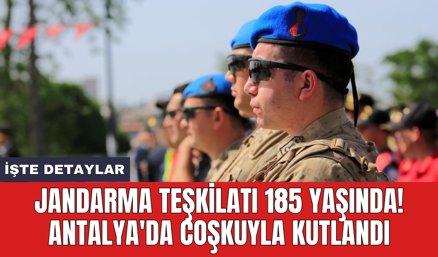 Jandarma Teşkilatı 185 yaşında! Antalya'da coşkuyla kutlandı