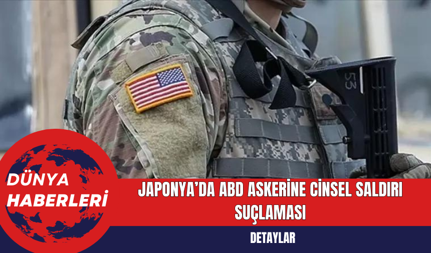 Japonya’da ABD Askerine Cinsel Saldırı Suçlaması