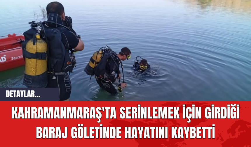 Kahramanmaraş'ta Serinlemek İçin Girdiği Baraj Göletinde Hayatını Kaybetti