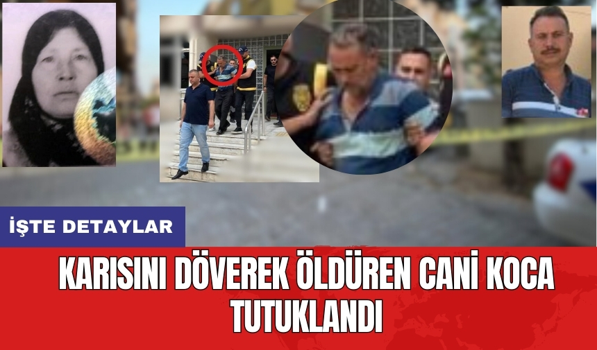 Karısını döverek öldüren cani koca tutuklandı