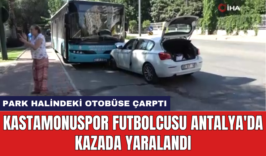 Kastamonuspor futbolcusu Antalya'da kazada yaralandı