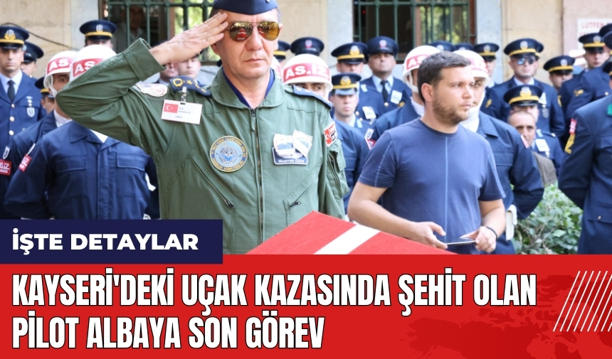 Kayseri'deki uçak kazasında şehit olan pilot albaya son görev