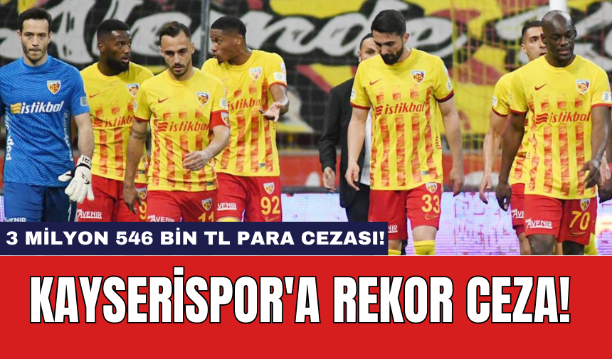 Kayserispor'a Rekor Ceza! 3 Milyon 546 Bin TL Para Cezası!