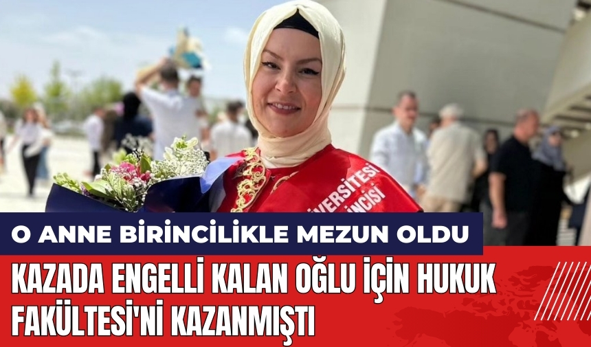 Kazada engelli kalan oğlu için Hukuk Fakültesi'ni kazanmıştı! O anne birincilikle mezun oldu