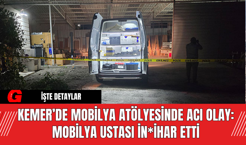 Kemer’de Mobilya Atölyesinde Acı Olay: Mobilya Ustası İn*ihar Etti