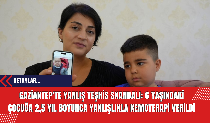 Gaziantep’te Yanlış Teşhis Skandalı: 6 Yaşındaki Çocuğa 2,5 Yıl Boyunca Yanlışlıkla Kemoterapi Verildi