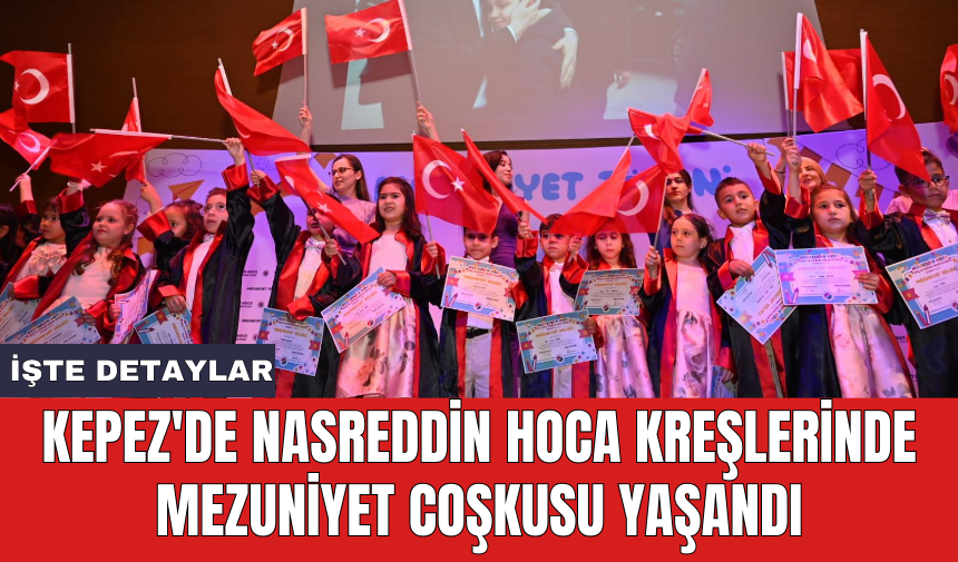 Kepez'de Nasreddin Hoca Kreşlerinde mezuniyet coşkusu yaşandı