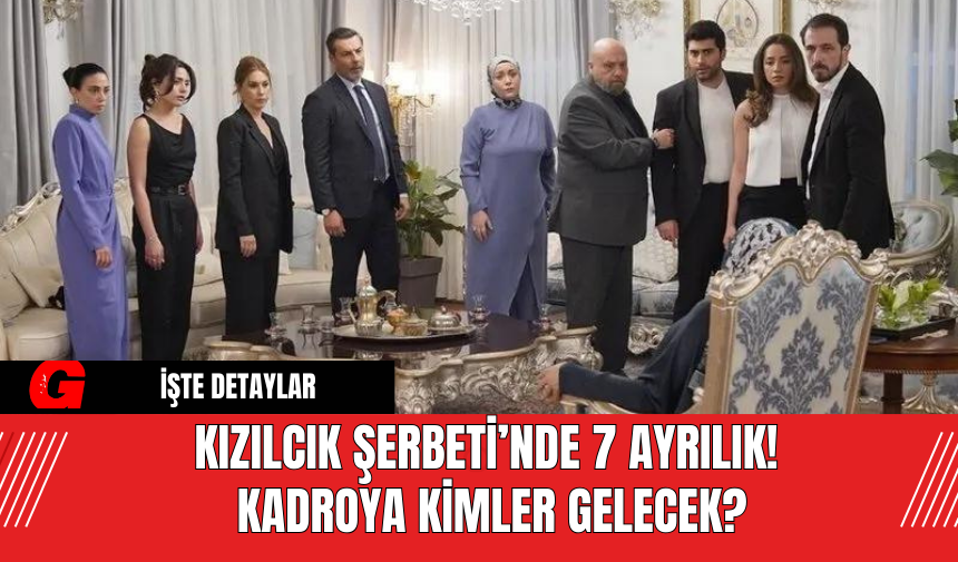 Kızılcık Şerbeti'nde 7 Ayrılık! Kadroya Kimler Gelecek?