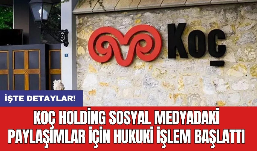 Koç Holding sosyal medyadaki paylaşımlar için hukuki işlem başlattı