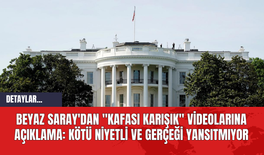 Beyaz Saray'dan "Kafası Karışık" Videolarına Açıklama: Kötü Niyetli Ve Gerçeği Yansıtmıyor