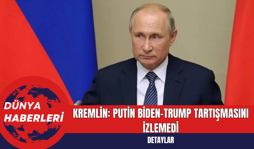 Kremlin: Putin Biden-Trump Tartışmasını İzlemedi