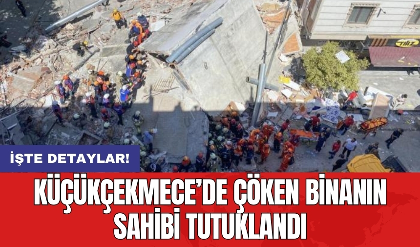 Küçükçekmece’de çöken binanın sahibi tutuklandı