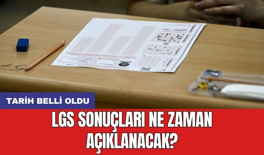 LGS sonuçları ne zaman açıklanacak? Tarih belli oldu