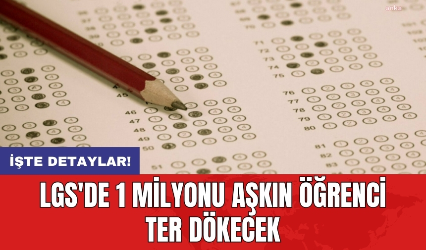 LGS'de 1 milyonu aşkın öğrenci ter dökecek