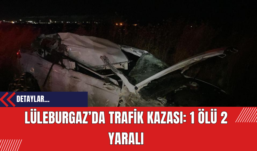 Lüleburgaz’da Trafik Kazası: 1 Ölü 2 Yaralı