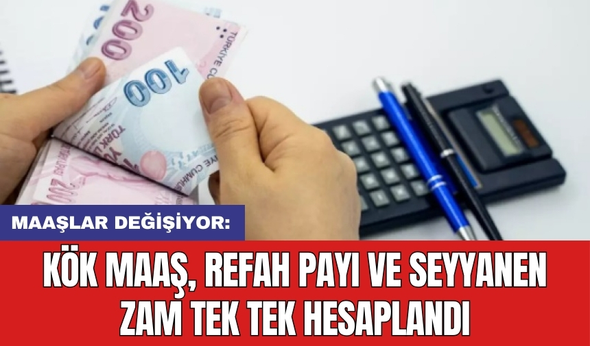 Maaşlar değişiyor: Kök maaş, refah payı ve seyyanen zam tek tek hesaplandı