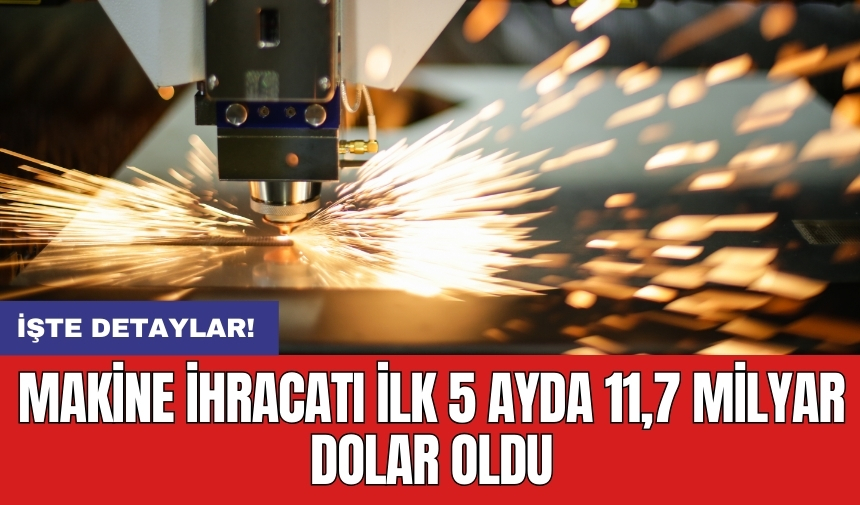 Makine ihracatı ilk 5 ayda 11,7 milyar dolar oldu