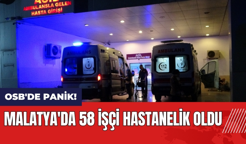 Malatya'da 58 işçi hastanelik oldu! OSB'de panik