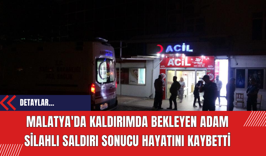 Malatya'da Kaldırımda Bekleyen Adam Silahlı Saldırı Sonucu Hayatını Kaybetti