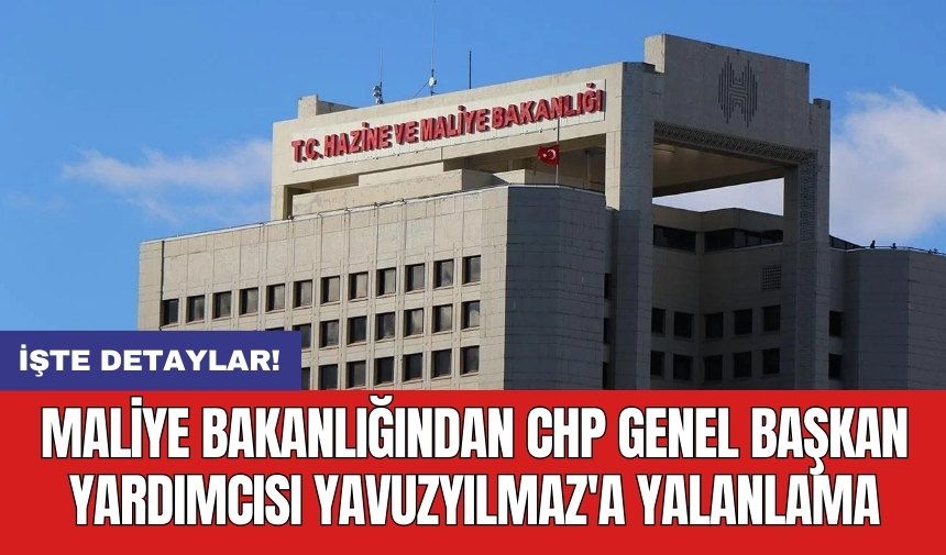 Maliye Bakanlığından CHP Genel Başkan Yardımcısı Yavuzyılmaz'a yalanlama