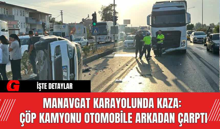 Manavgat Karayolunda Kaza: Çöp Kamyonu Otomobile Arkadan Çarptı