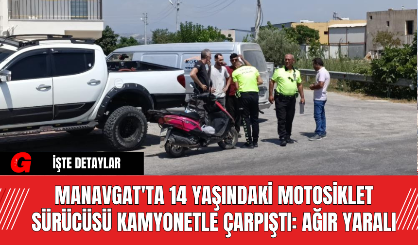 Manavgat'ta 14 Yaşındaki Motosiklet Sürücüsü Kamyonetle Çarpıştı: Ağır Yaralı