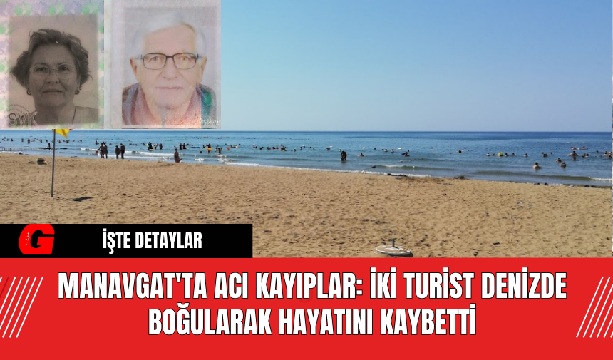 Manavgat'ta Acı Kayıplar: İki Turist Denizde Boğularak Hayatını Kaybetti