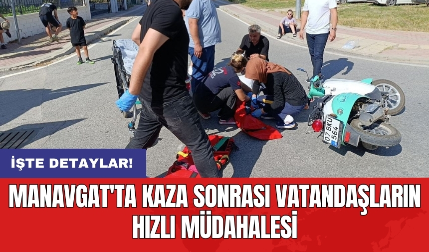 Manavgat'ta kaza sonrası vatandaşların hızlı müdahalesi