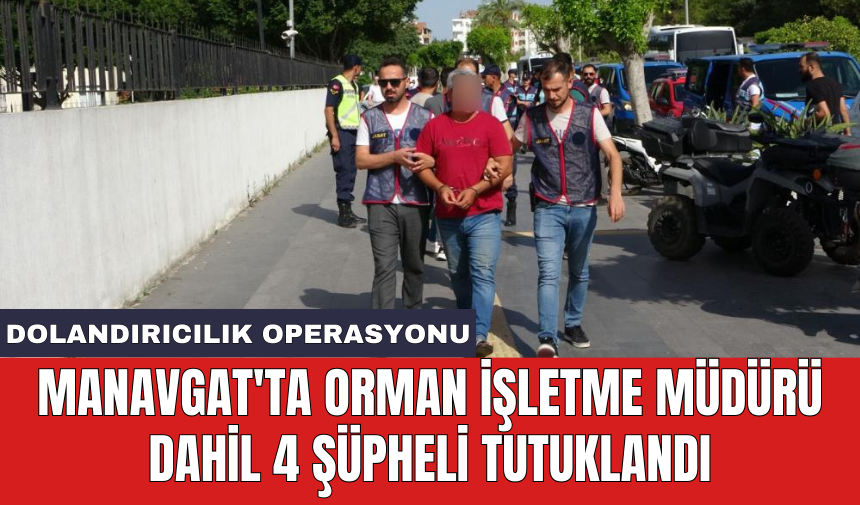 Manavgat'ta Orman İşletme Müdürü dahil 4 şüpheli tutuklandı