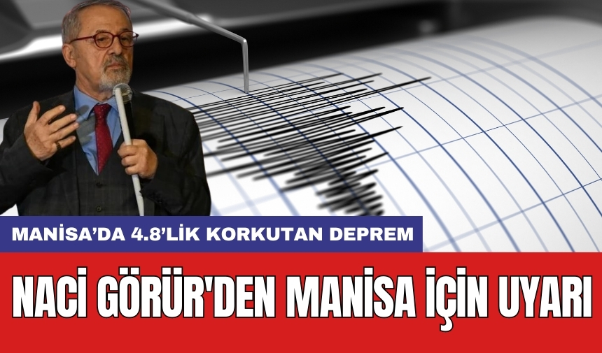 Manisa’da 4.8’lik korkutan deprem: Naci Görür'den Manisa için uyarı