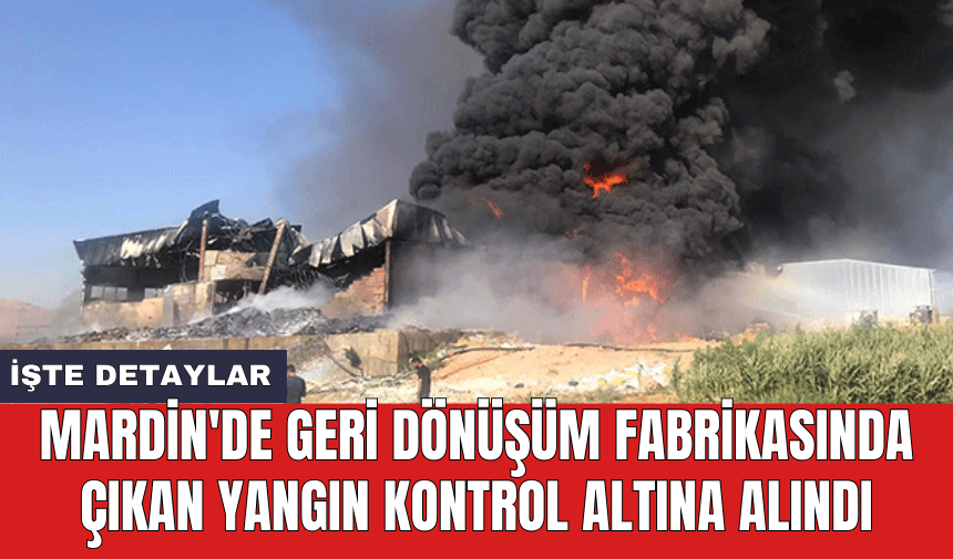 Mardin'de geri dönüşüm fabrikasında çıkan yangın kontrol altına alındı