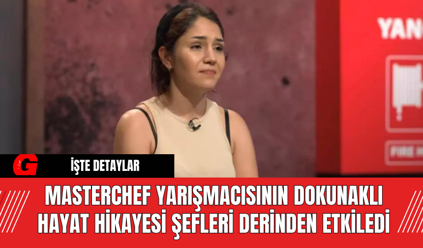 MasterChef Yarışmacısının Dokunaklı Hayat Hikayesi Şefleri Derinden Etkiledi