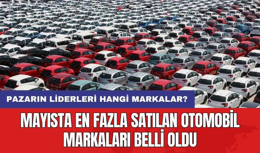 Mayısta en fazla satılan otomobil markaları belli oldu